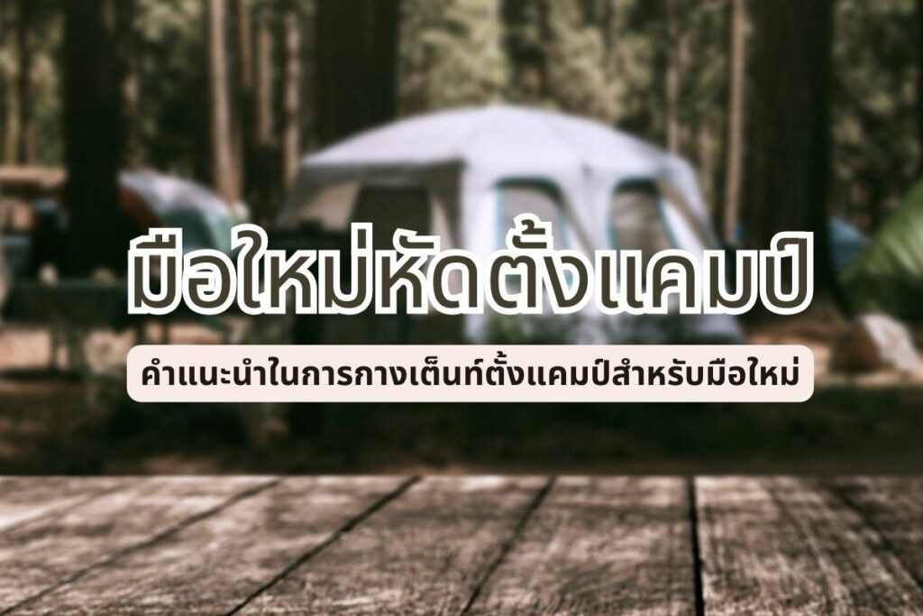 คำแนะนำในการ กางเต็นท์ แคมป์ปิ้ง มือใหม่แคมปิ้งต้องเตรียมตัวอย่างไรบ้าง