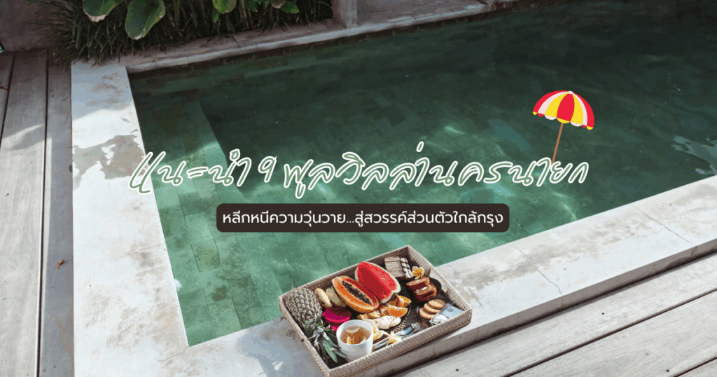 10 พูลวิลล่านครนายก หลีกหนีความวุ่นวาย…สู่สวรรค์ส่วนตัวใกล้กรุง