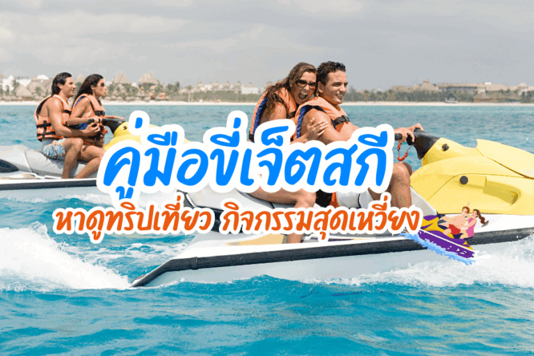 หาดูขี่เจ็ตสกี คู่มือครบวงจรเพื่อประสบการณ์สุดเร้าใจทั่วไทย