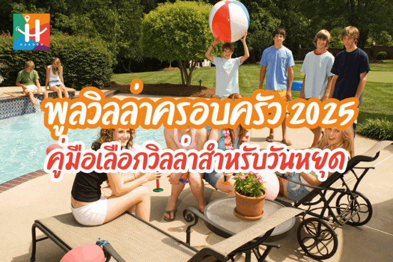 พูลวิลล่าครอบครัว 2025 คู่มือเลือกวิลล่าสำหรับวันหยุดครอบครัว