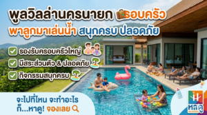 พูลวิลล่านครนายก ครอบครัว พาลูกมาเล่นน้ำ สนุกครบ ปลอดภัย